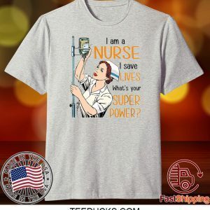 I Am A Nurse I Save Lives What’s Your Super Power Tee Shirts