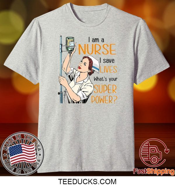 I Am A Nurse I Save Lives What’s Your Super Power Tee Shirts