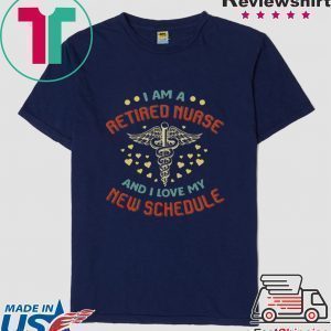 I Am A Retired Nurse And I Love My New Schedule Tee Shirts