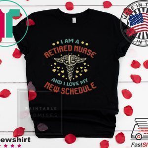 I Am A Retired Nurse And I Love My New Schedule Tee Shirts