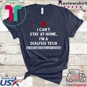 I Can't Stay At Home I'm A Dialysis Tech We Fight When Tee Shirts