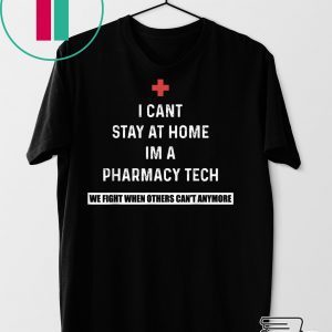 I Can't Stay At Home I'm A Pharmacy Tech Tee Shirts