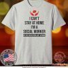 I Can’t Stay At Home I’m A Social Worker We Fight When Others Can’t Anymore Tee Shirts