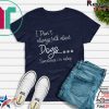 I Don’t Always Talk About Dogs Sometimes I’m Asleep Tee Shirts