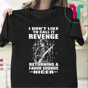 I Don’t Like To Call It Revenge Returning A Favor Sounds Nicer Tee Shirts
