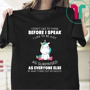 I Don’t Like To Think Before I Speak I Like To Be Just As Surprised As Everyone Else By What Somes Out My Mouth Tee Shirt