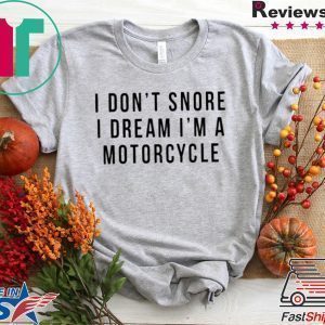 I Don’t Snore I Dream I’m A Motorcycle Tee Shirts