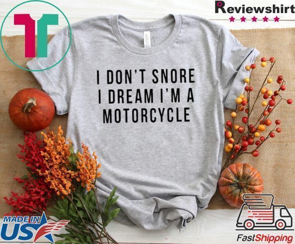 I Don’t Snore I Dream I’m A Motorcycle Tee Shirts