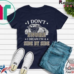 I Don’t Snore I Dream I’m A Side By Side Tee Shirts