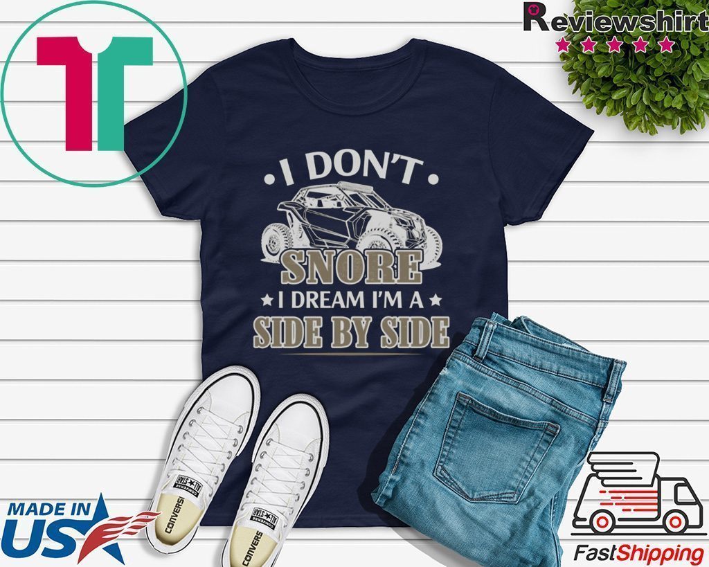 I Don’t Snore I Dream I’m A Side By Side Tee Shirts I Don’t Snore I Dream I’m A Side By Side Tee Shirts