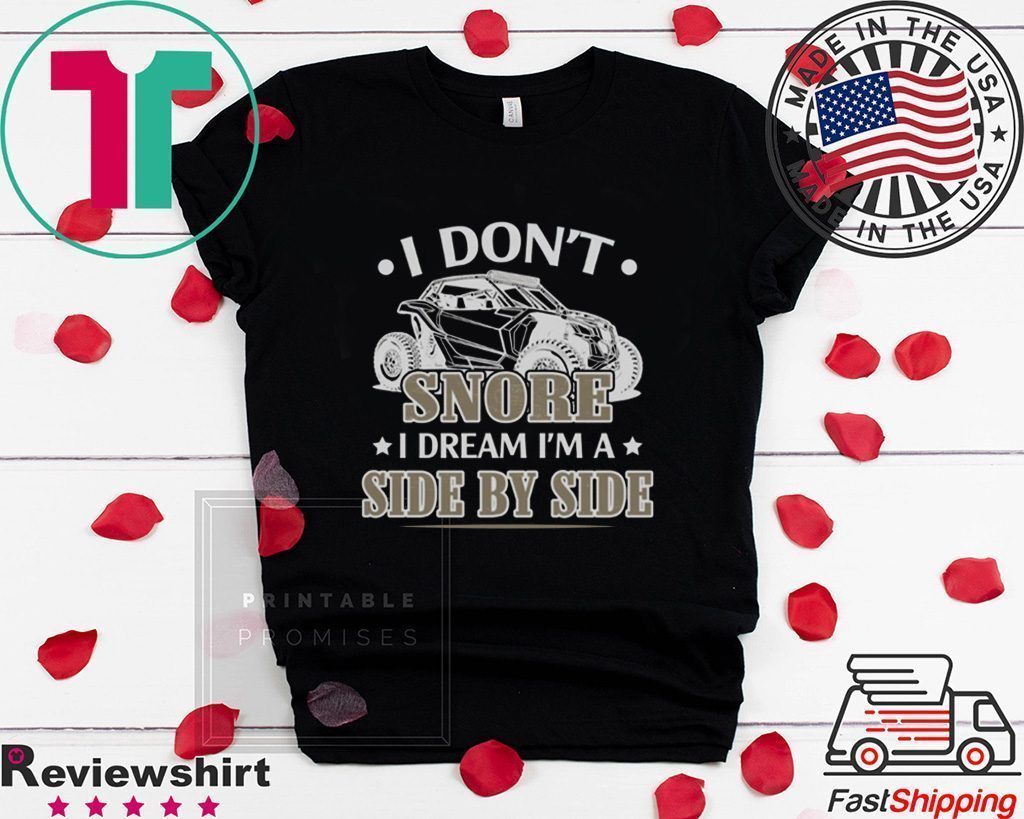 I Don’t Snore I Dream I’m A Side By Side Tee Shirts I Don’t Snore I Dream I’m A Side By Side Tee Shirts