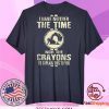 I Have Neither The Time Nor The Crayons To Explain This To You Tee Shirt