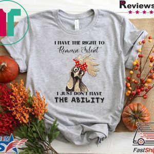 I Have The Right To Remain Silent I Just Don’t Have The Ability Tee Shirts