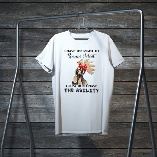 I Have The Right To Remain Silent I Just Don’t Have The Ability Tee Shirts