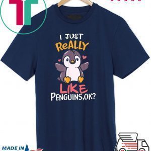 I Just Really Like Penguins Ok Tee Shirts