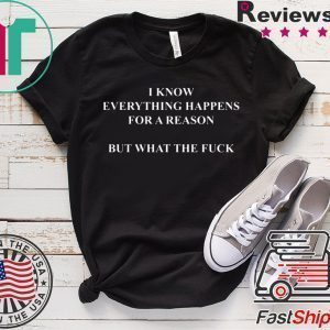 I Know Everything Happens For A Reason But What The Fuck original T-Shirt