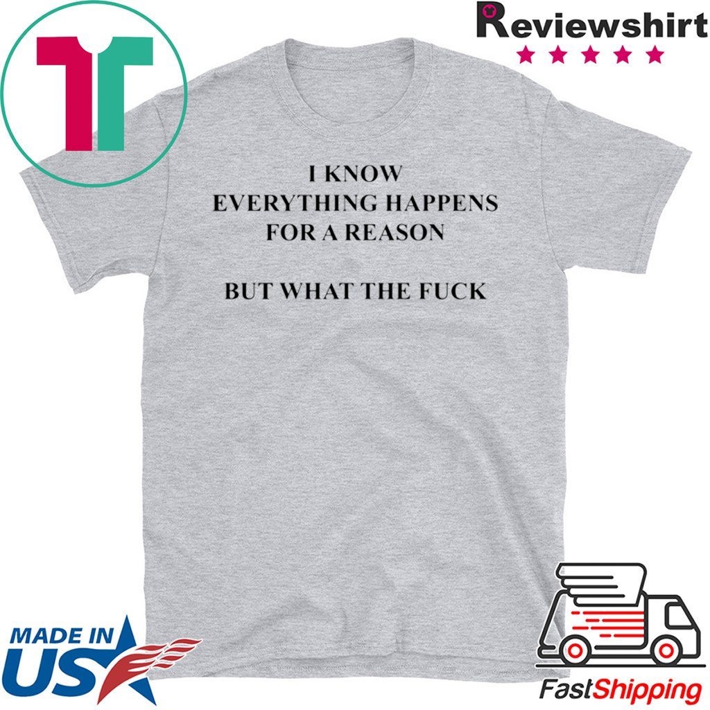 I Know Everything Happens For A Reason But What The Fuck Unisex T-Shirt