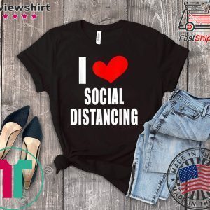 I LOVE SOCIAL DISTANCING Antisocial Loner Funny Introvert Tee Shirts