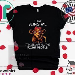 I Love Being Me It Pisses Off All The Right People Tee Shirts
