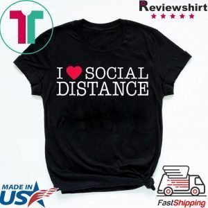 I Love Social Distance Tee Shirts