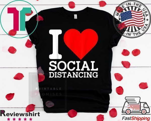 I Love Social Distancing Shirt Funny Virus Introvert Tee Shirt