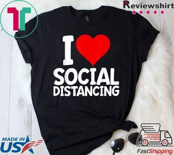 I Love Social Distancing Shirt Funny Virus Introvert Tee Shirts