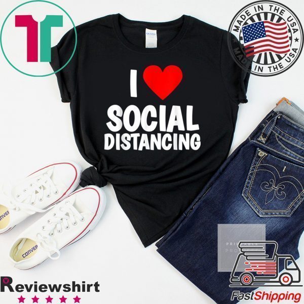 I Love Social Distancing Tee Shirt