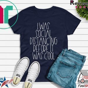 I Was Social Distancing Before It Was Cool Tee Shirts
