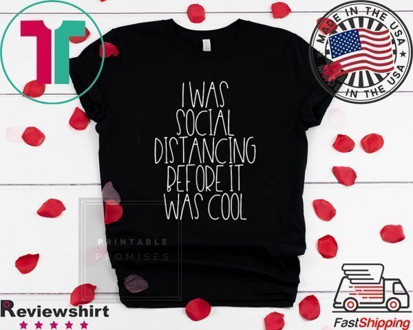 I Was Social Distancing Before It Was Cool Tee Shirts