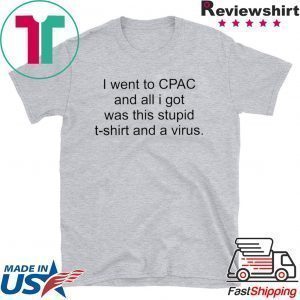 I Went To CPAC And All I Got Was This Stupid Shirt And A Virus Tee Shirts