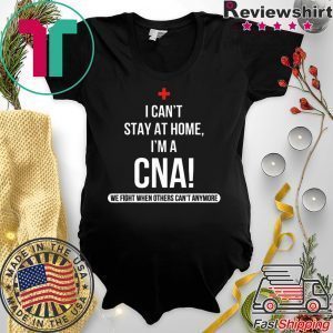 I can't stay at home I'm a CNA we fight when Tee Shirts