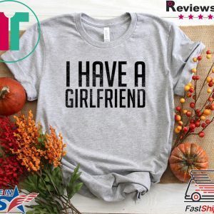 I have a girlfriend Tee Shirts