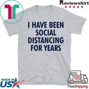 I have been social distancing for years Gift T-Shirt