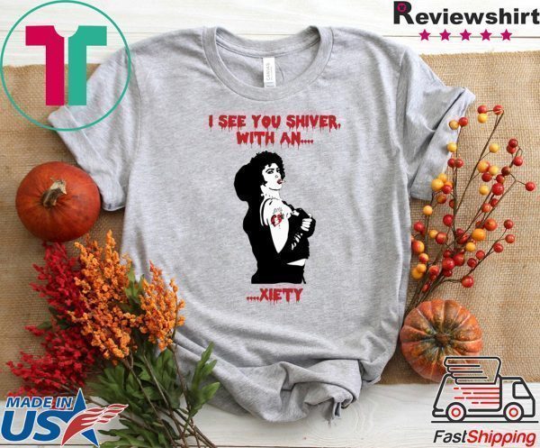 I see you shiver with an xiety The Rocky Horror Tee Shirts