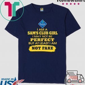Iam A Sam’s Club Girl I May Not Be But At Least Iam Not Fake Tee Shirts