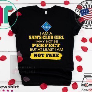 Iam A Sam’s Club Girl I May Not Be But At Least Iam Not Fake Tee Shirts