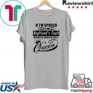 If I’m Spoiled It’s My Boyfriend’s Fault Because He Treats Me Like A Queen Tee Shirts