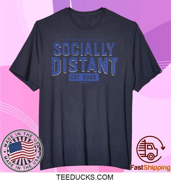 If You Can Read This You’re Too Close Socially Distant Tee Shirts