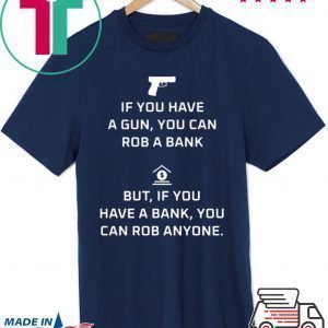 If You Have A Gun You Can Rob A Back But If You Have A Back You Can Rob Anyone Tee Shirts