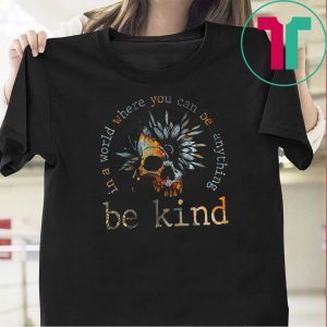 In A World Where You Can be Anything Be Kind Tee Shirts