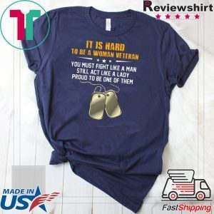 It Is Hand To Be A Woman Veteran You Must Fight Like A Man Still Act Like A Lady Proud To Be One Of Them Tee Shirts