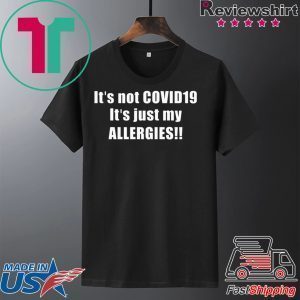 It’s not Covid 19 It’s just my allergies Tee Shirts