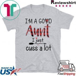 I’M A GOOD AUNT I JUST CUSS A LOT PAID TEE SHIRTS