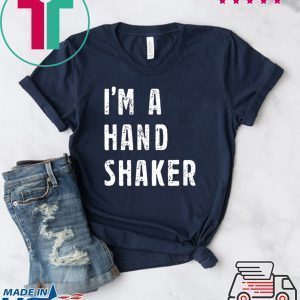 I’M A Hand Shaker Tee Shirts