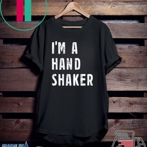 I’M A Hand Shaker Tee Shirts