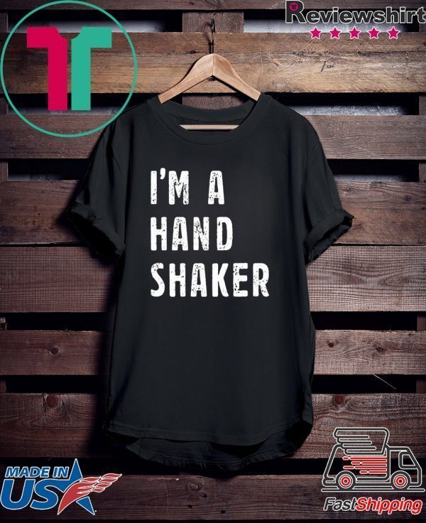 I’M A Hand Shaker Tee Shirts