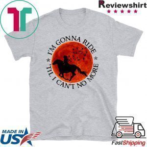 I’m Gonna Ride Til I Can’t No More Tee Shirts