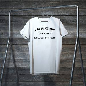 I’m a mixture of spoiled and I’ll get it myself Tee Shirts