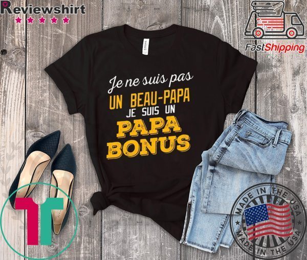 Je Ne Suis Pas Un Beau-Papa Je Suis Un Papa Bonus Tee Shirts