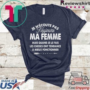 Je N’Ecoute Pas Roujours Ma Femme Mais Quand Je Le Fais Les Choses Ont Tendance A Mieu Fonctionner Tee Shirts